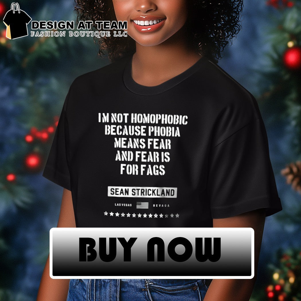 Sean Strickland I’m not homophobic because phobia means fear and fear is for fags shirt