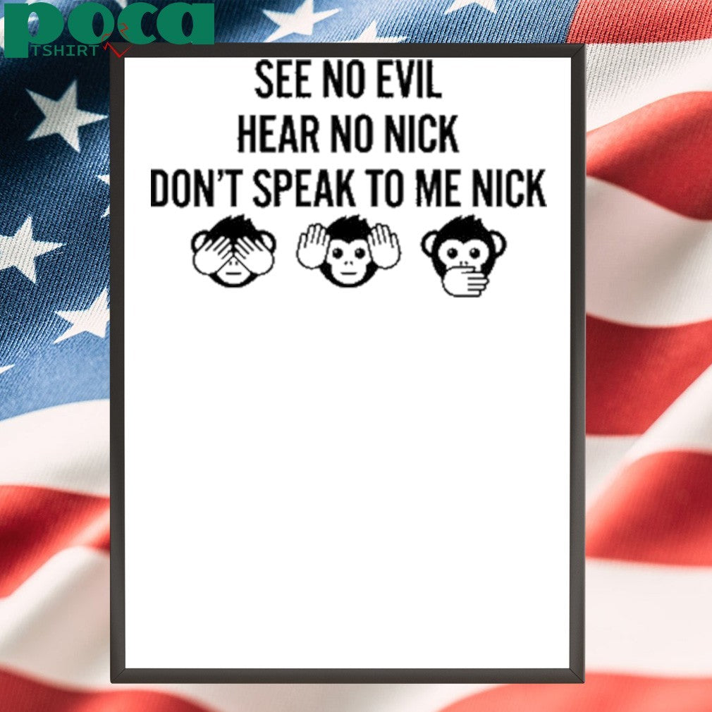 See No Evil Hear No Nick Don’t Speak To Me Nick Shirt