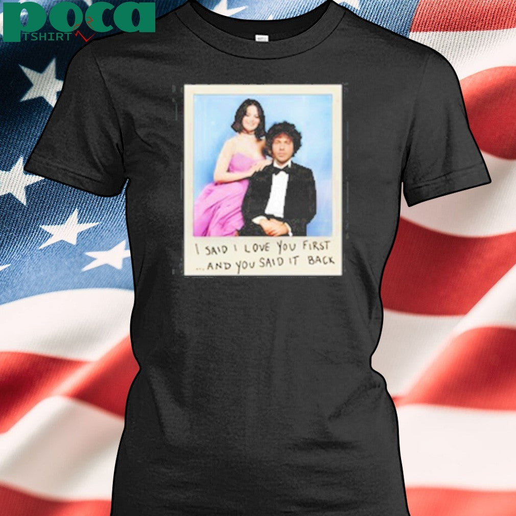 Selena Gomez I Said I Love You First And You Said It Back Shirt
