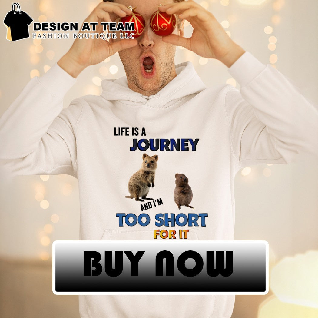 Setonix brachyurus life is a journey and I’m too short for it shirt