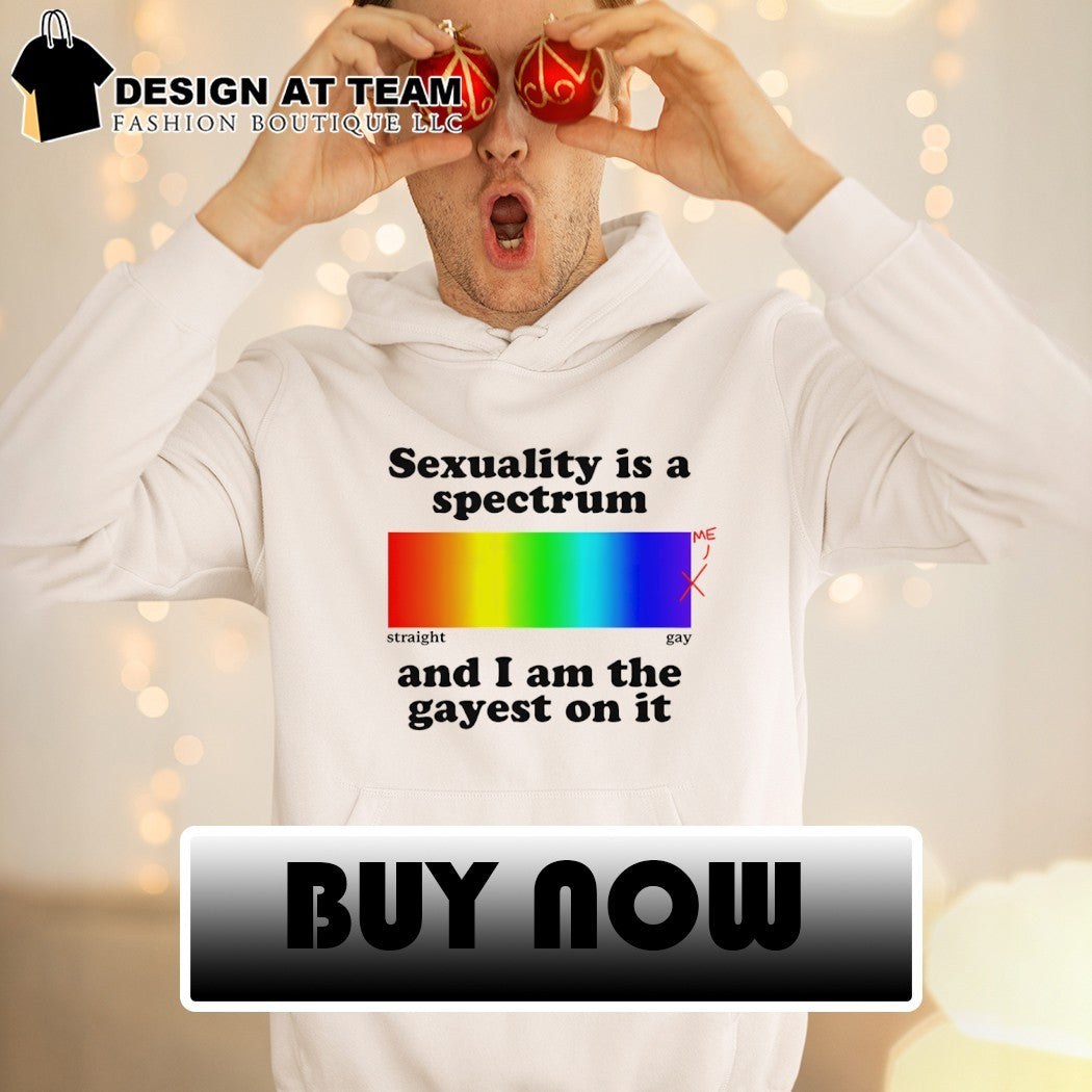 Sexuality is a spectrum straight gay and I am the gayest on it Pride Month shirt