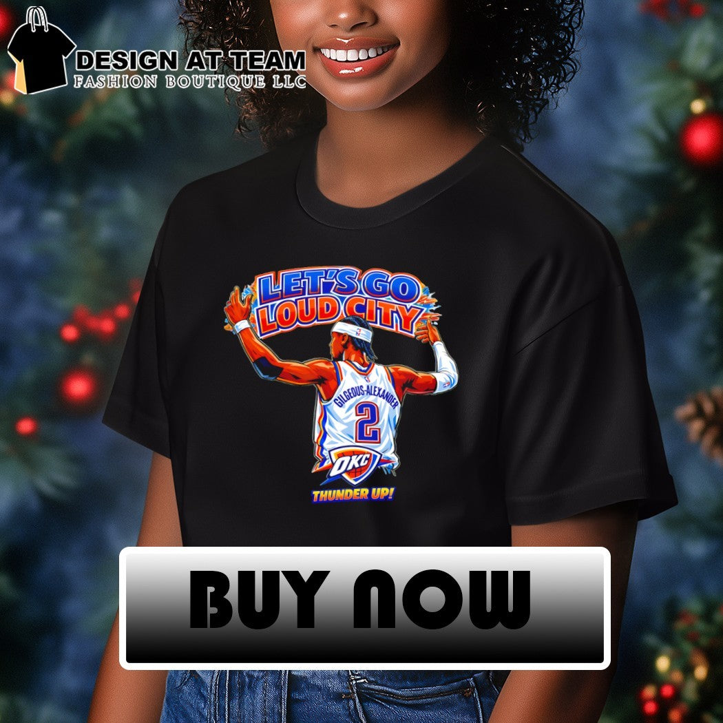 Shai Gilgeous-Alexander Oklahoma City Thunder Basketball Let’s Go Loud City Thunder Up shirt