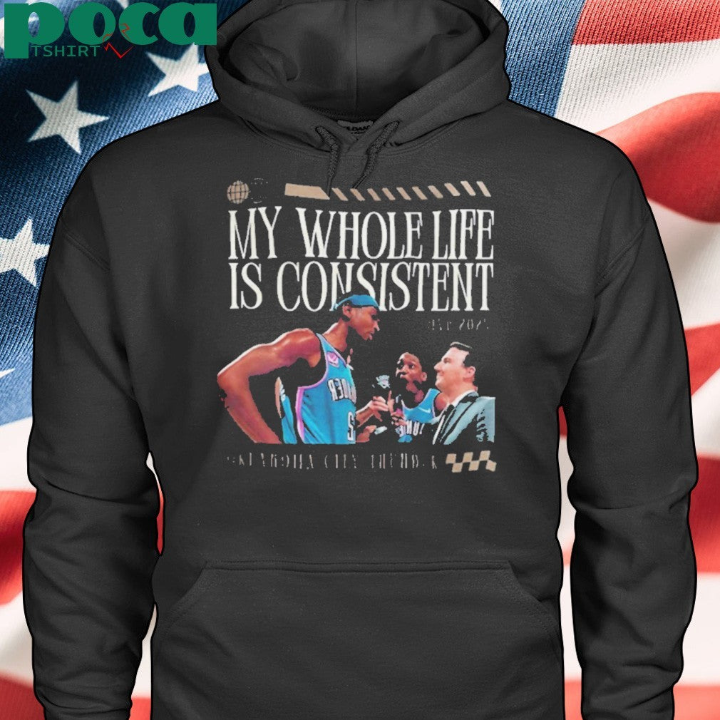 Shai Gilgeous Alexander Oklahoma City Thunder my whole life is consistent shirt
