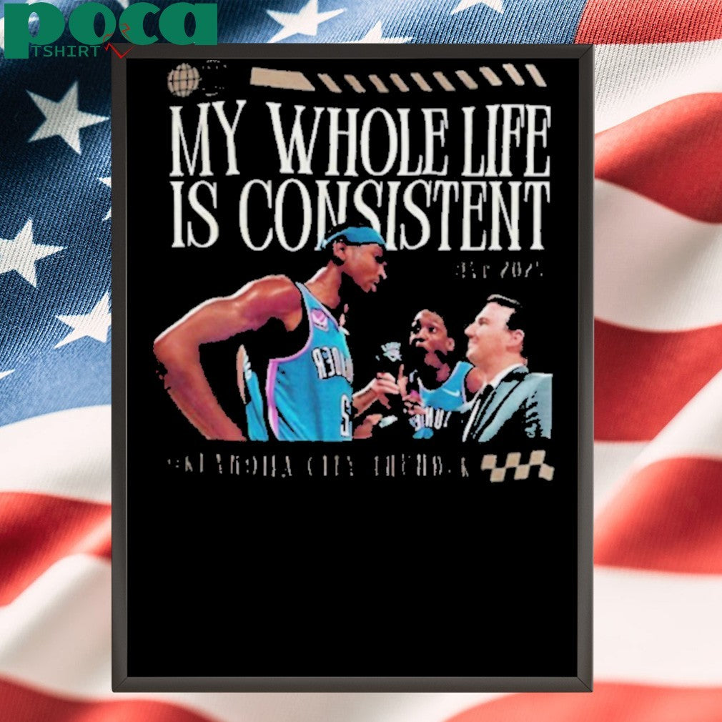 Shai Gilgeous Alexander Oklahoma City Thunder my whole life is consistent shirt