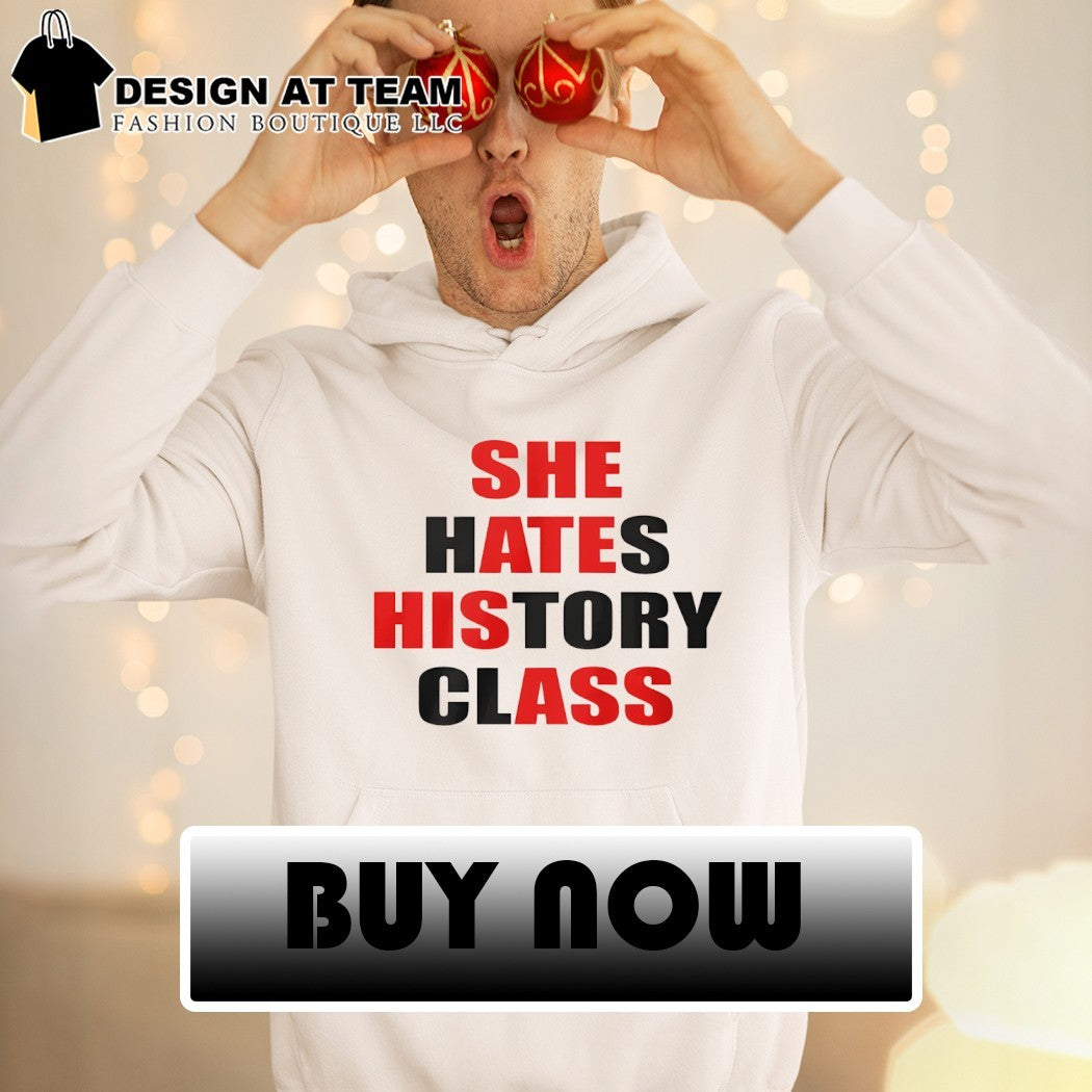 She hates history class she ate his ass shirt