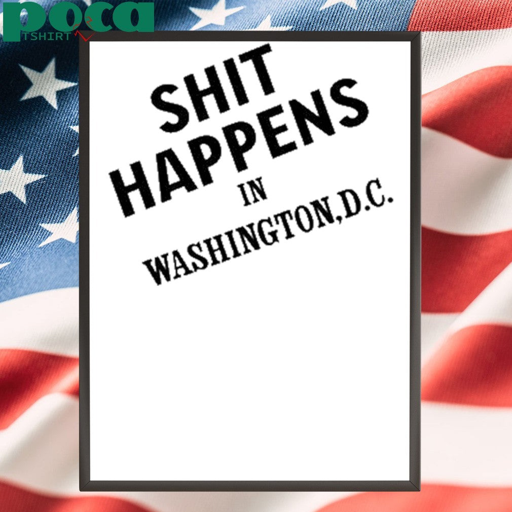 Shit Happens In Washington.D.C Shirt