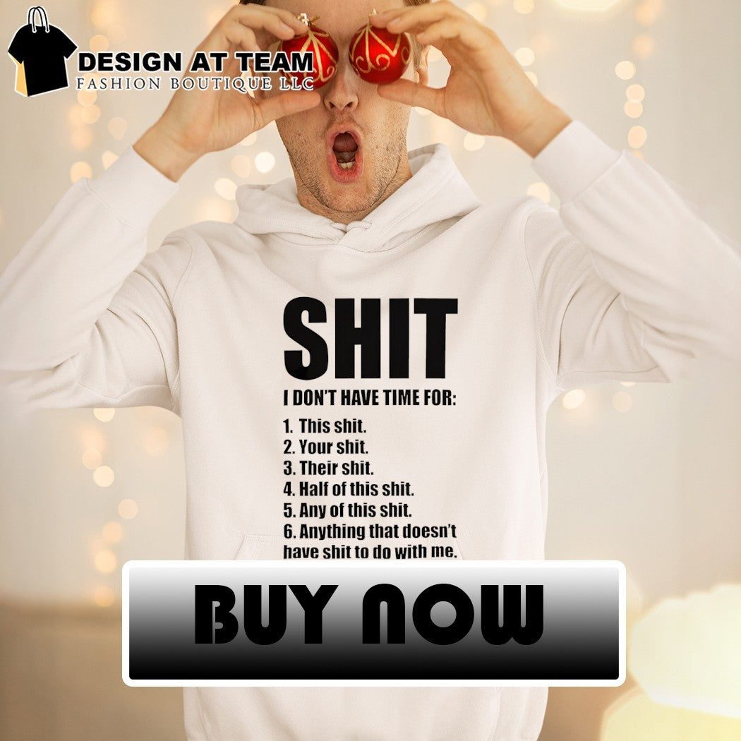 Shit I don’t have time for this shit your shit their shit half of this shit any of this shit anything shirt