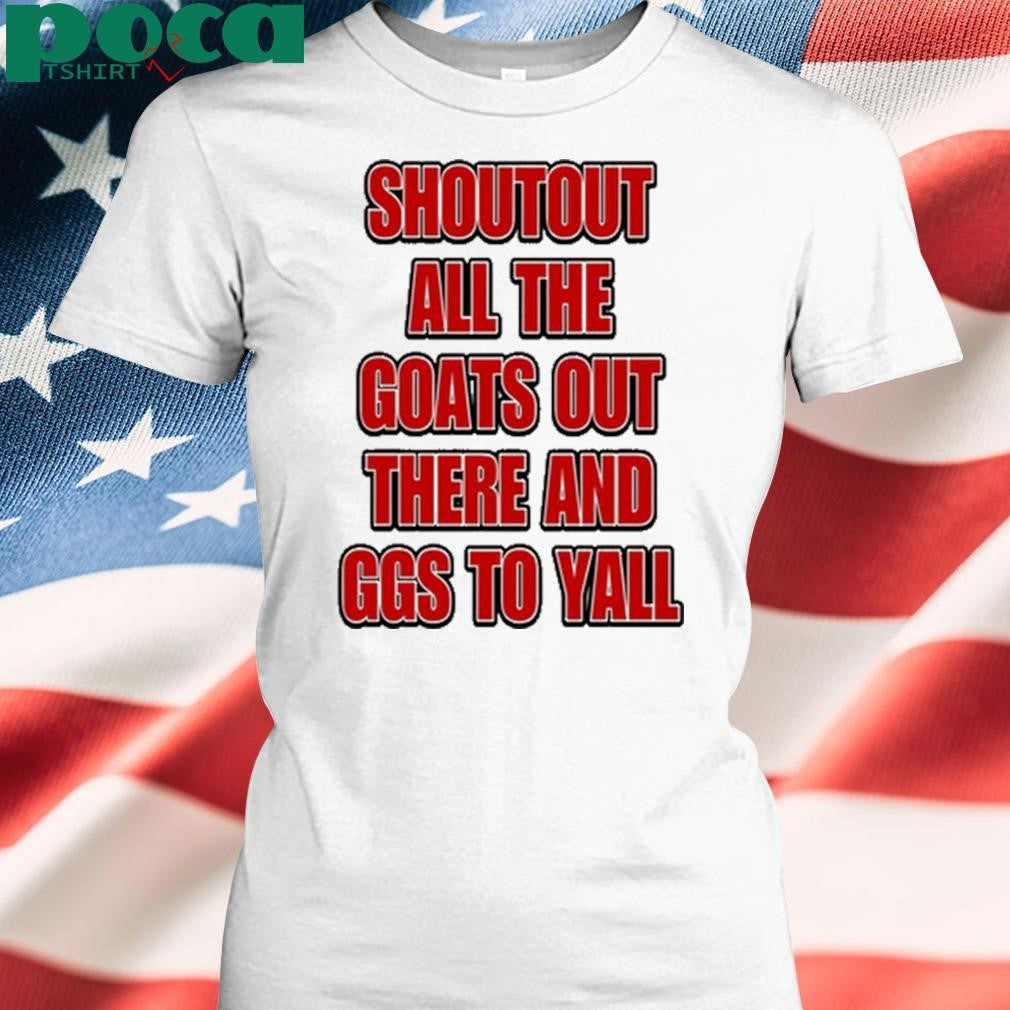 Shoutout All The Goats Out There And Ggs To Yall Shirt