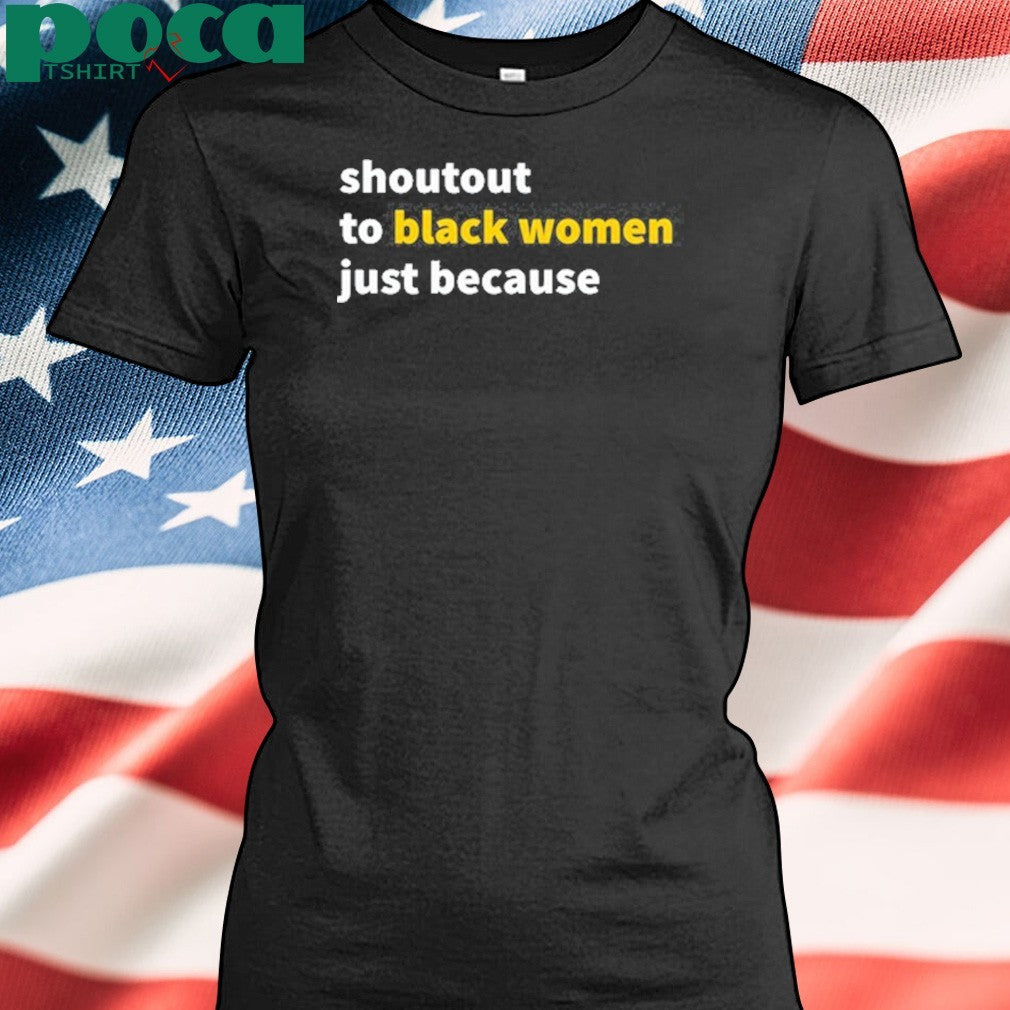 Shoutout To Black Women Just Because shirt