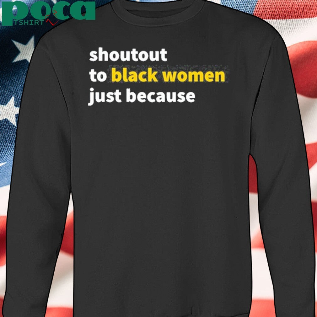 Shoutout To Black Women Just Because shirt