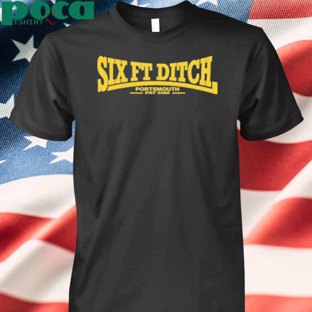 Six Ft Ditch Portsmouth Est 2000 shirt