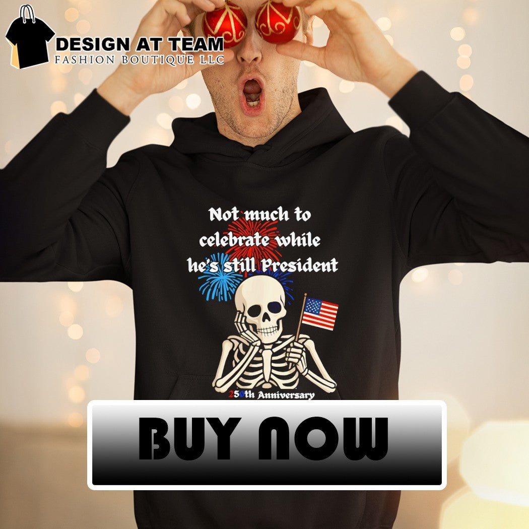 Skeleton Not much to celebrate while he’s still President 250th Anniversary 4th of July shirt