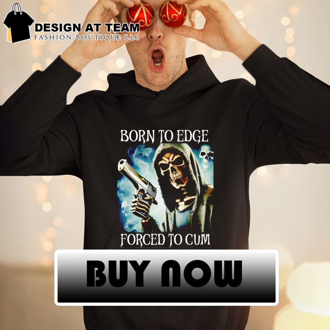 Skeleton Reaper gun holding Born to edge forced to cum shirt