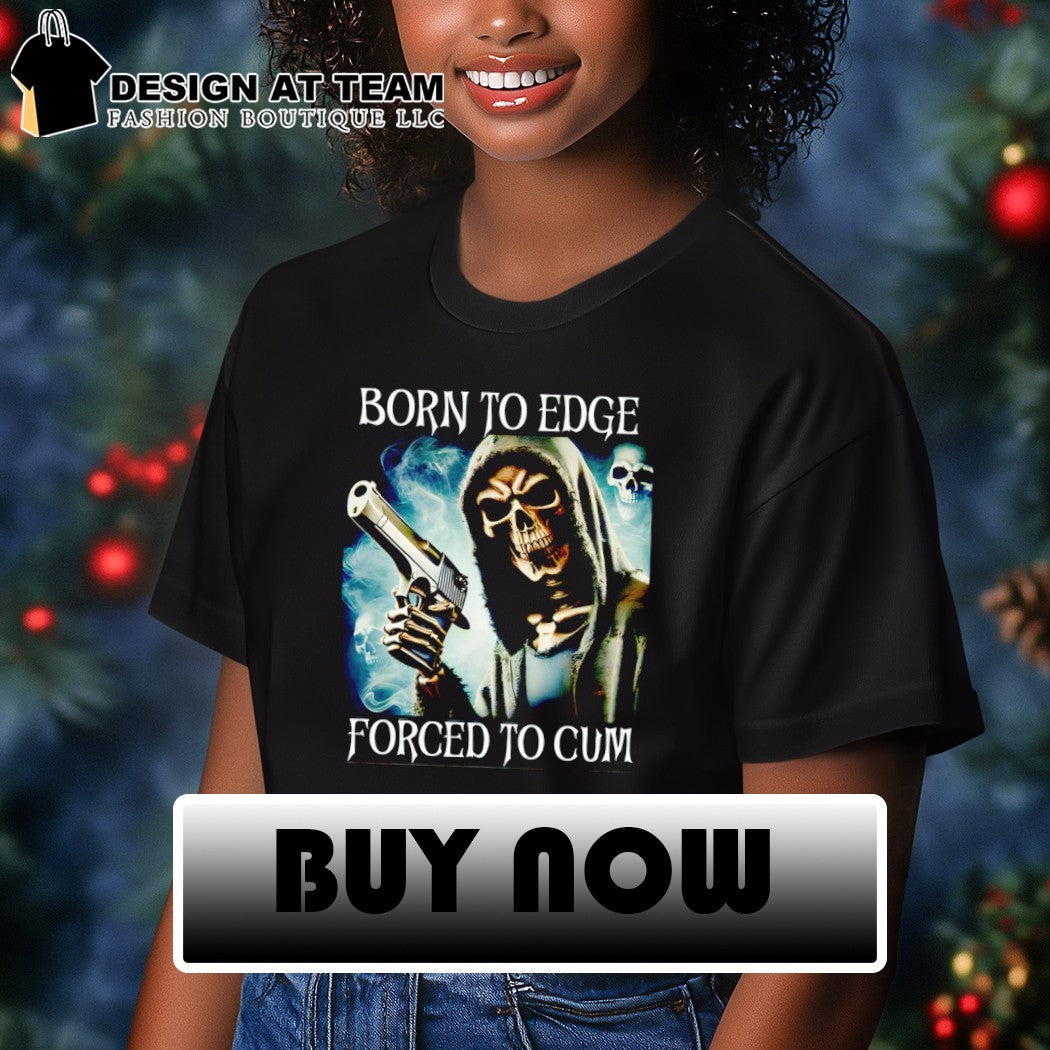 Skeleton Reaper gun holding Born to edge forced to cum shirt