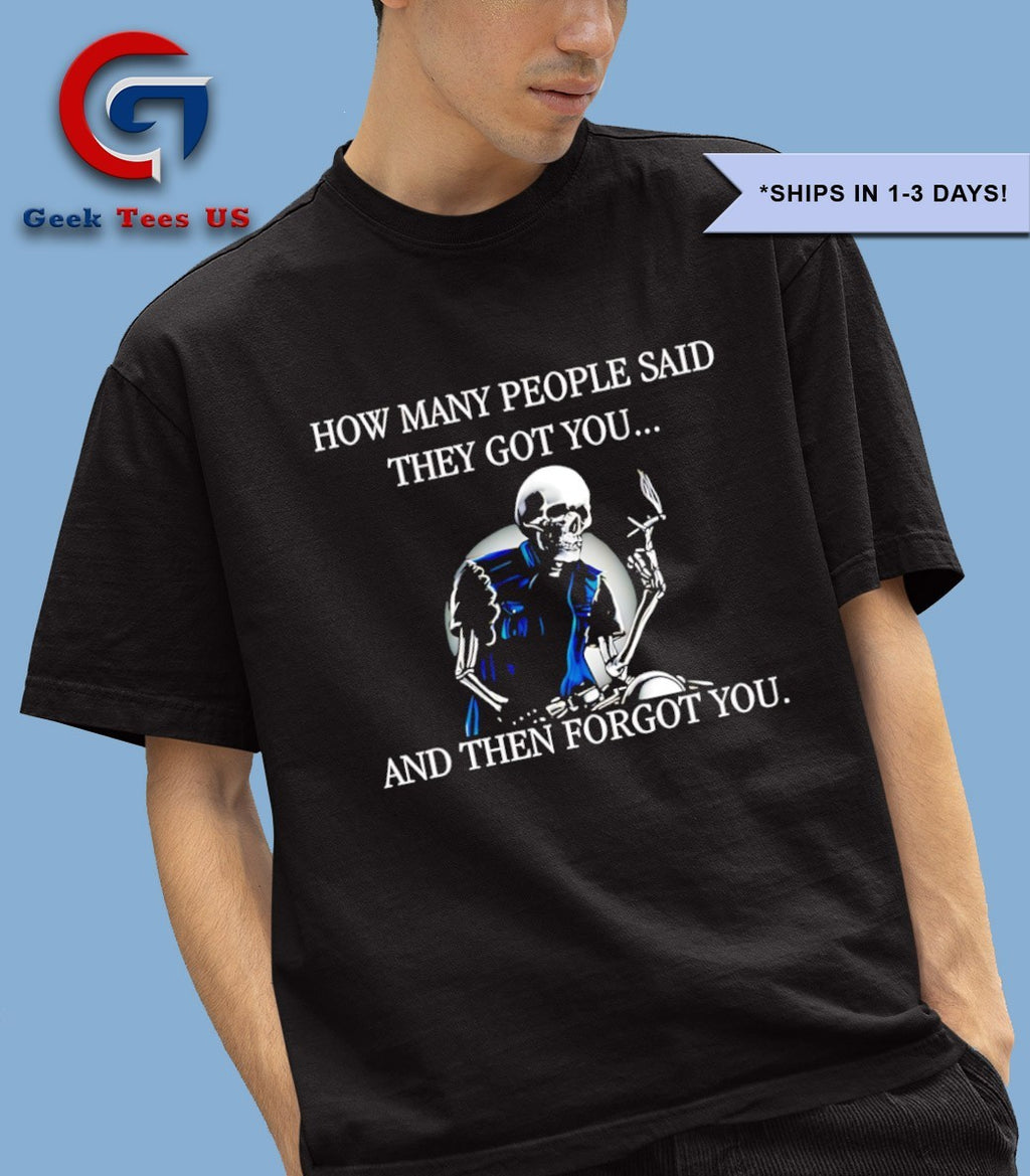 Skeleton how many people said they got you and then forgot you shirt