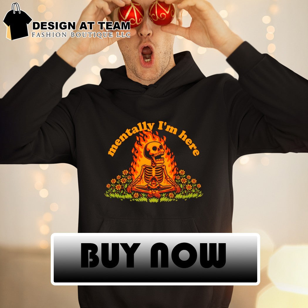 Skeleton mentally I’m here meme shirt
