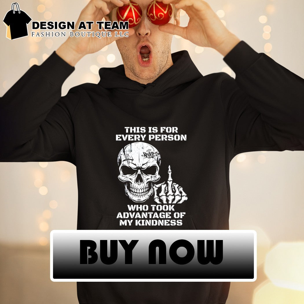 Skeleton middle finger this is for every person who took advantage of my kindness shirt