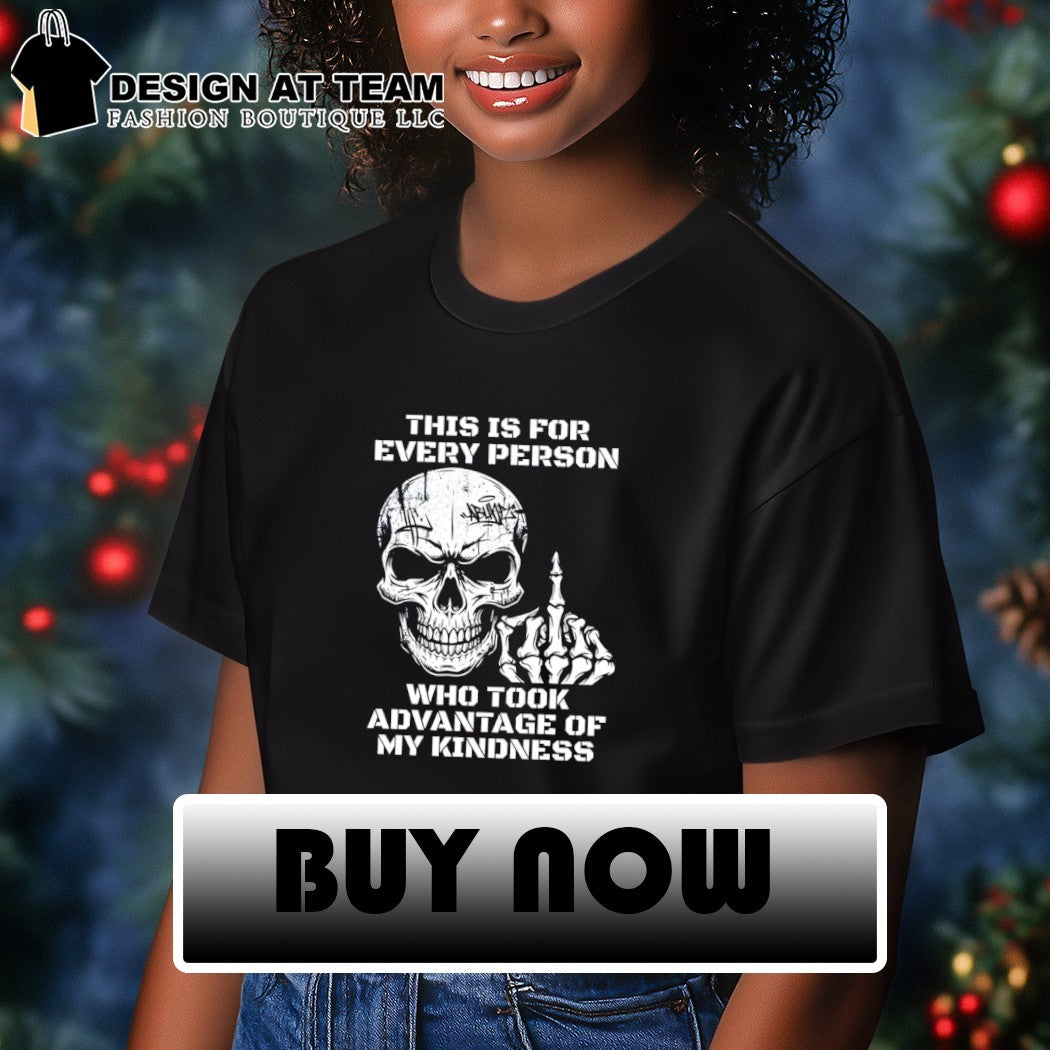 Skeleton middle finger this is for every person who took advantage of my kindness shirt