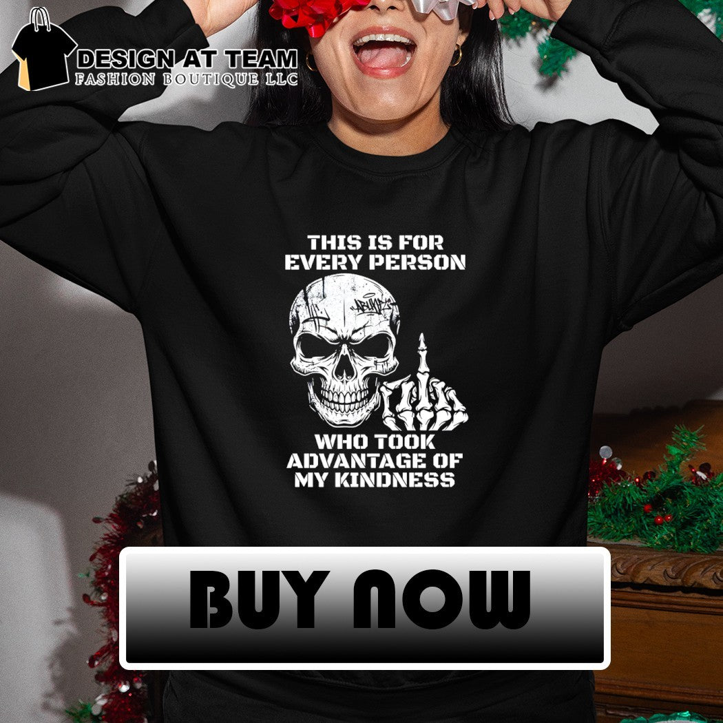 Skeleton middle finger this is for every person who took advantage of my kindness shirt