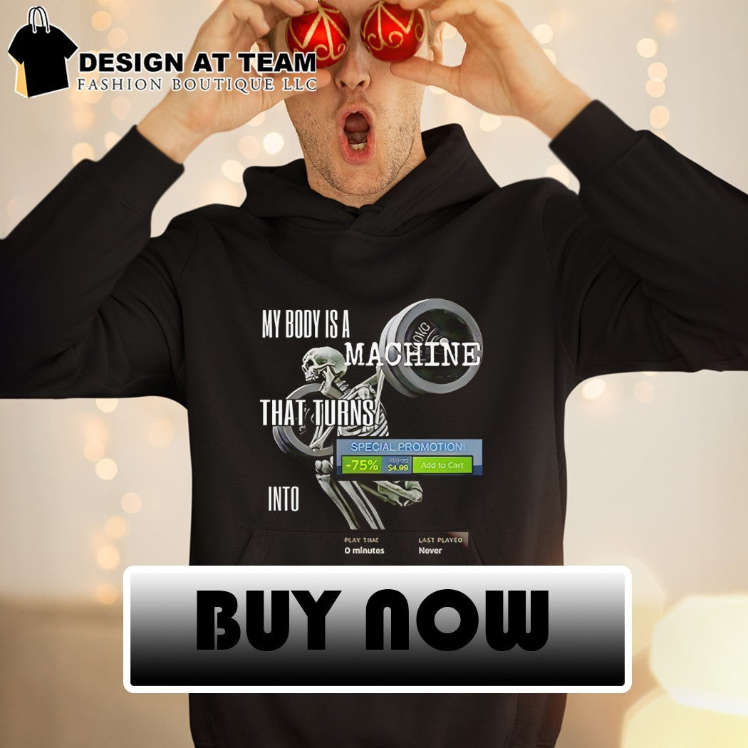 Skeleton my body is a machine that turns steam meme shirt