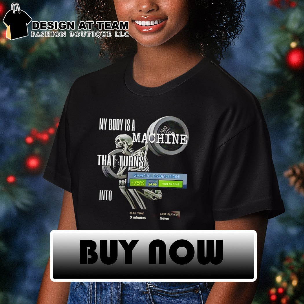 Skeleton my body is a machine that turns steam meme shirt