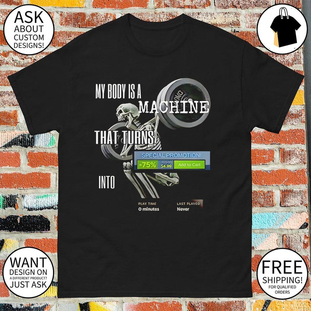 Skeleton my body is a machine that turns steam meme shirt