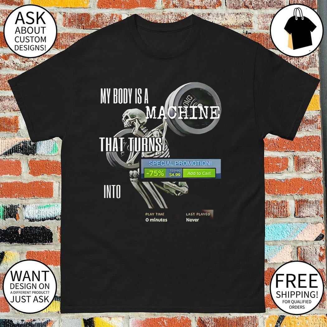 Skeleton my body is a machine that turns steam meme shirt