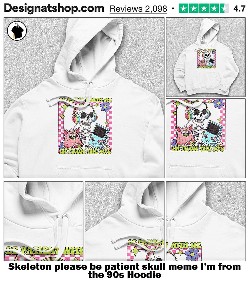Skeleton please be patient skull meme I’m from the 90s shirt