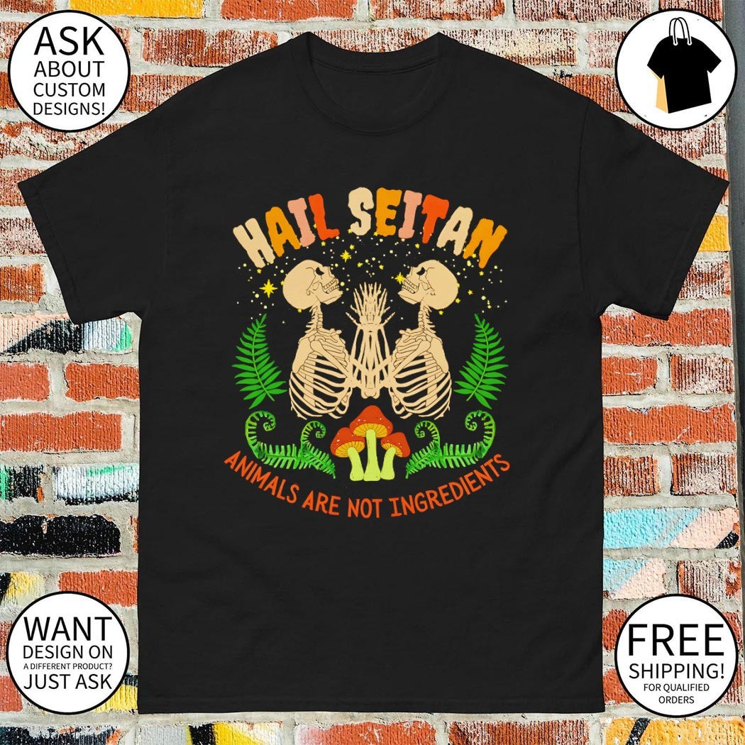 Skeletons hail seitan animals are not ingredients shirt