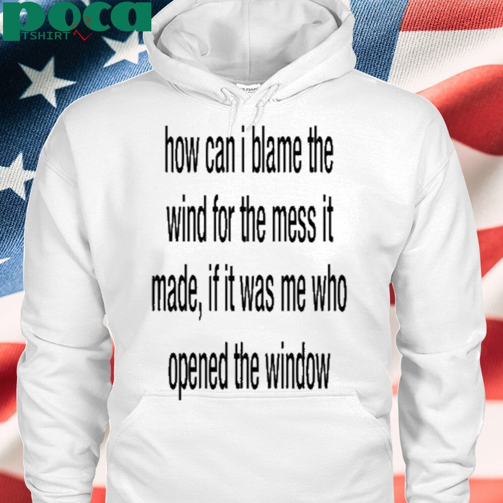 Slecht Hart How Can I Blame The Wind For The Mess It Made shirt