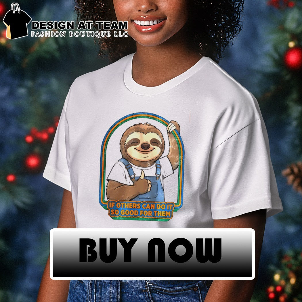 Sloth if others can do it so good for them shirt
