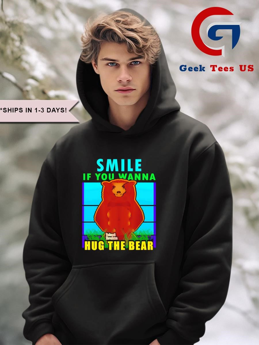 Smile if you wanna hug the bear shirt