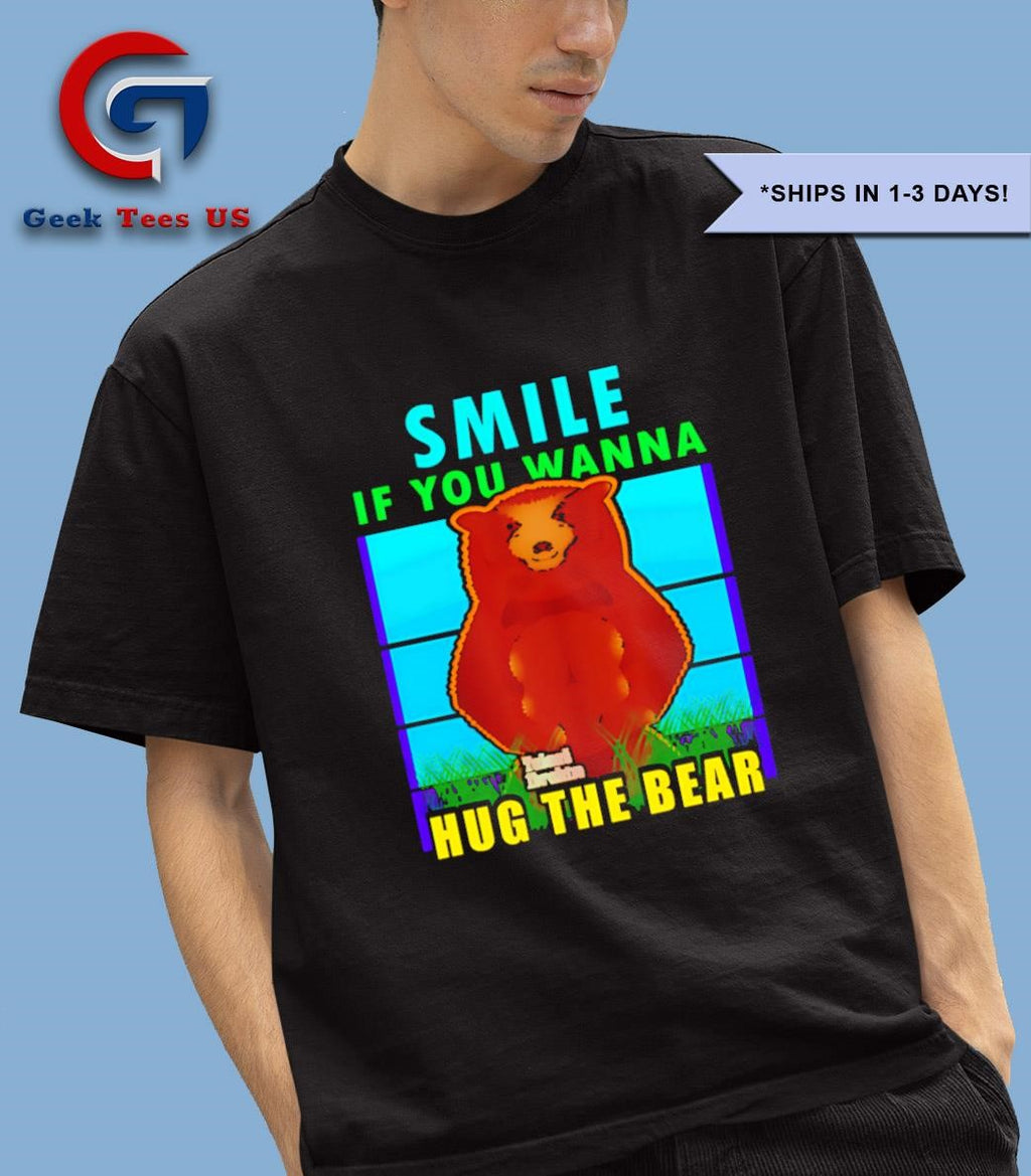 Smile if you wanna hug the bear shirt