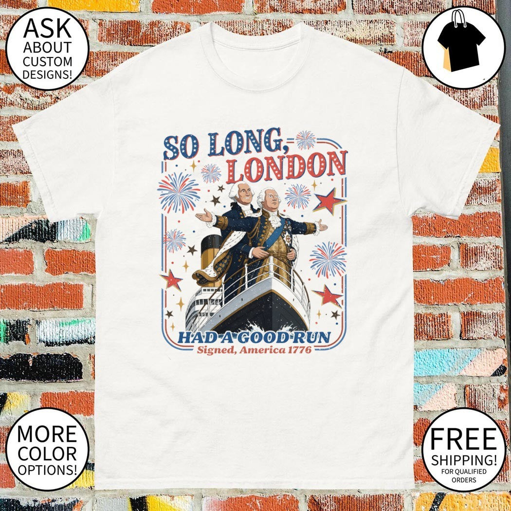 So Long London 4th of July had a good run Signed America 1776 shirt