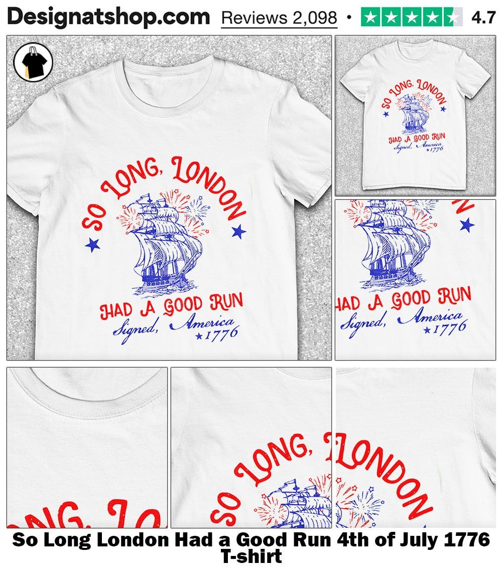 So Long London Had a Good Run 4th of July 1776 shirt