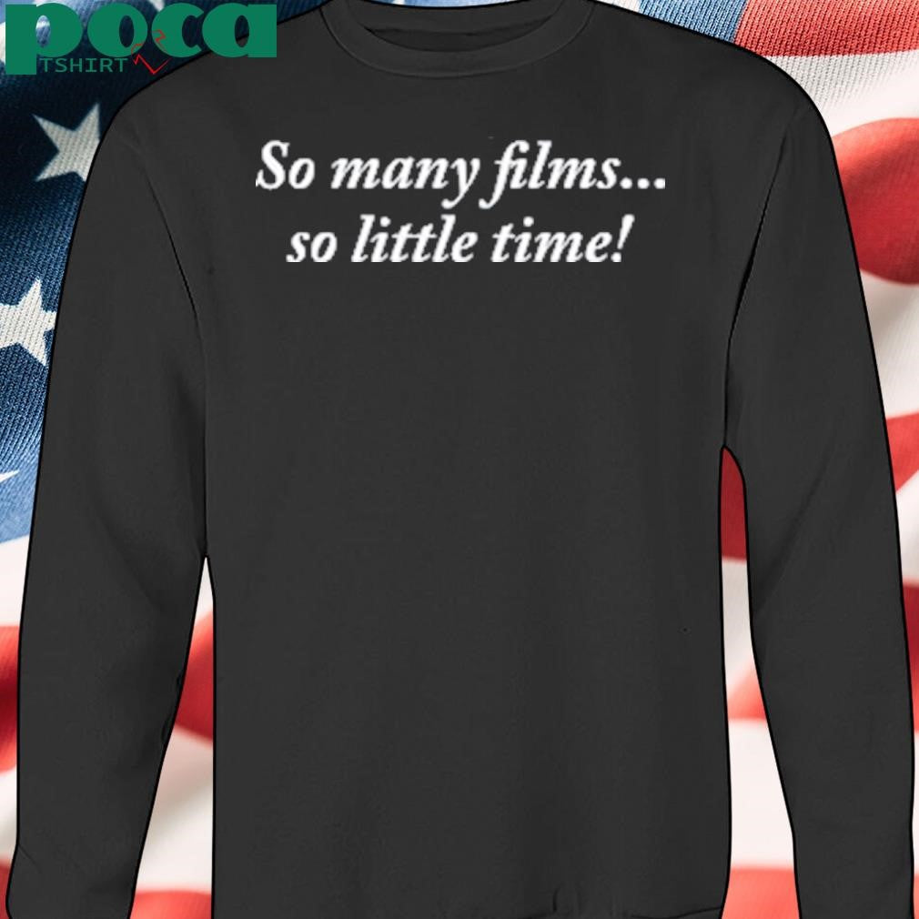 So Many Films So Little Time Shirt