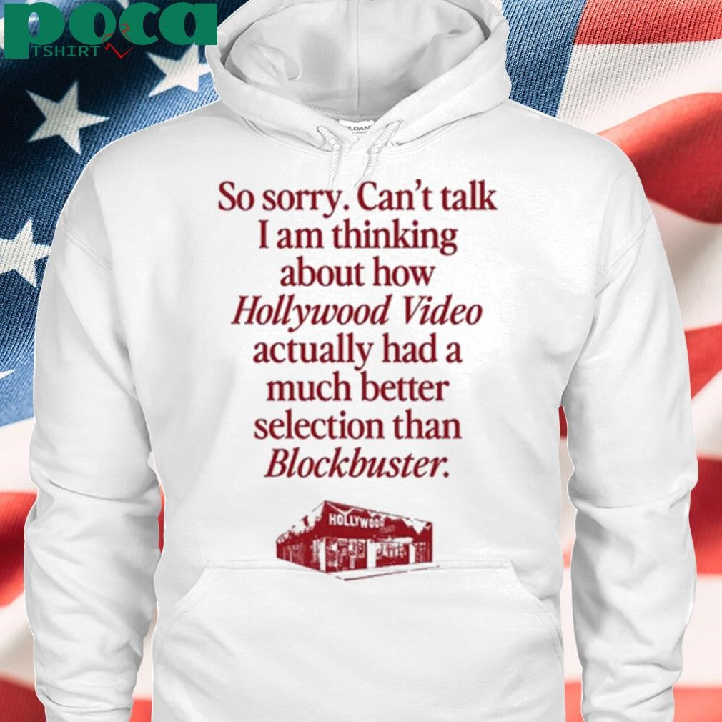 So Sorry Can’t Talk I Am Thinking About How Hollywood Video Actually Had A Much Better Selection Than Blockbuster Shirt