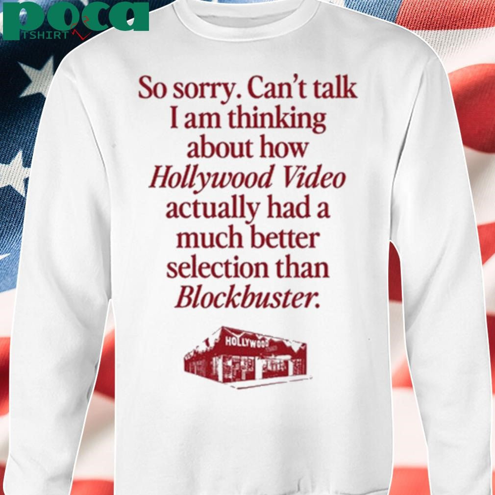 So Sorry Can’t Talk I Am Thinking About How Hollywood Video Actually Had A Much Better Selection Than Blockbuster Shirt