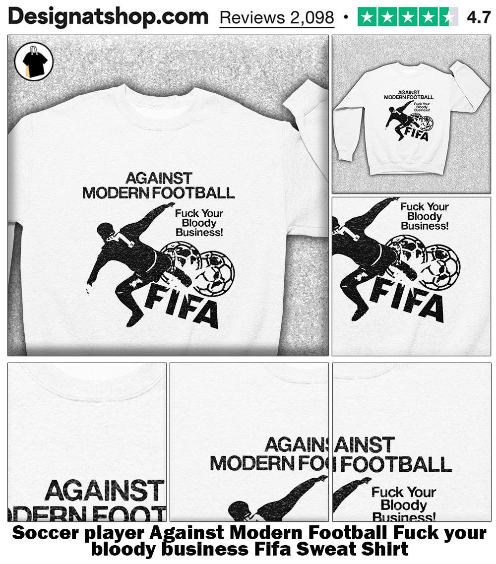 Soccer player Against Modern Football Fuck your bloody business Fifa shirt
