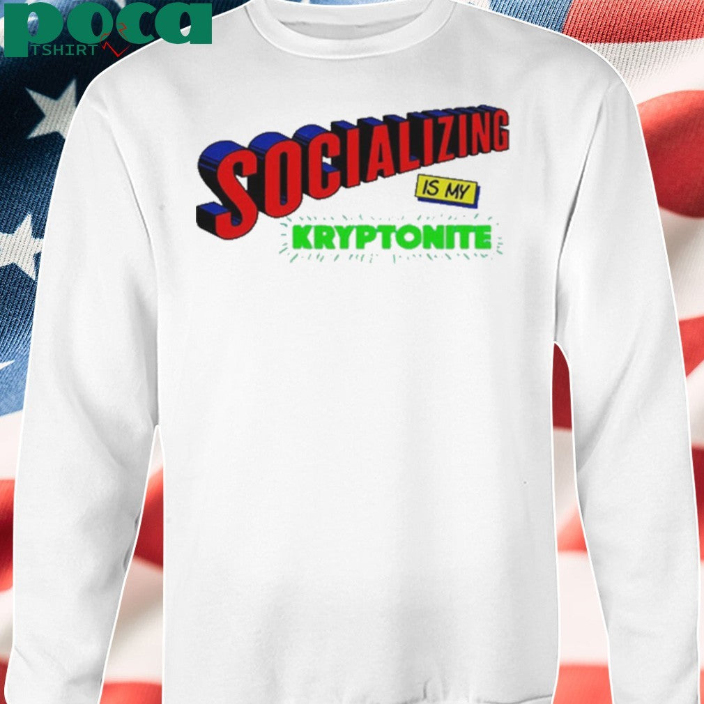 Socializing is my kryptonite super weakness shirt