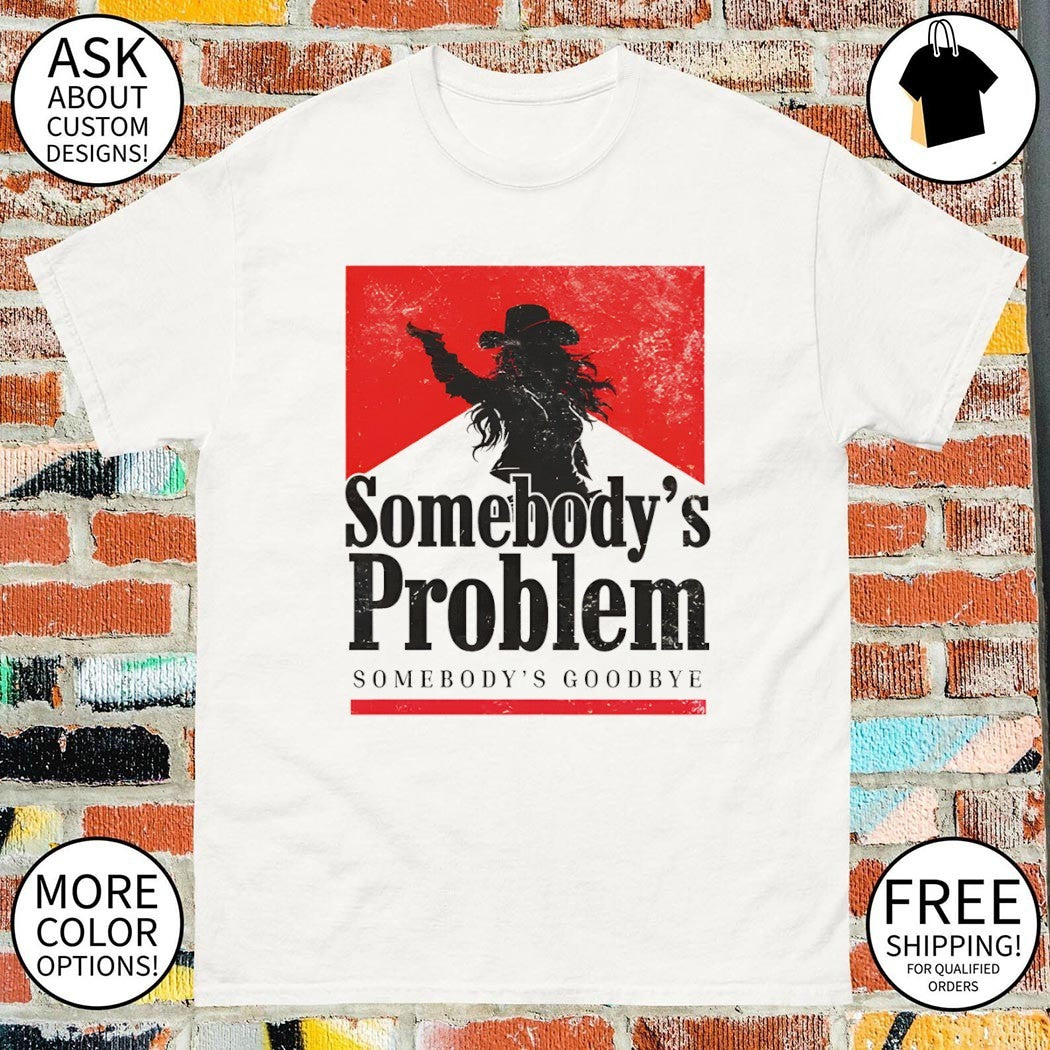 Somebody’s Problem Somebody’s Goodbye Still the Problem Western Music shirt