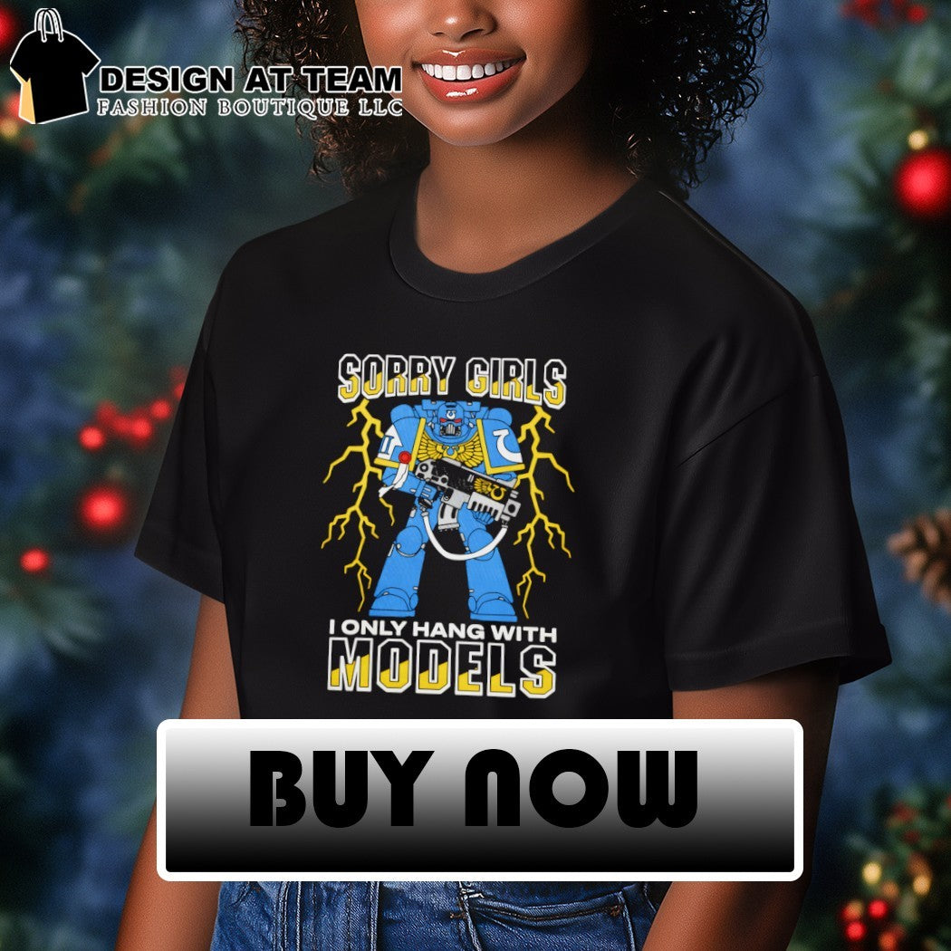 Sorry Girls I Only Hang With War Models shirt