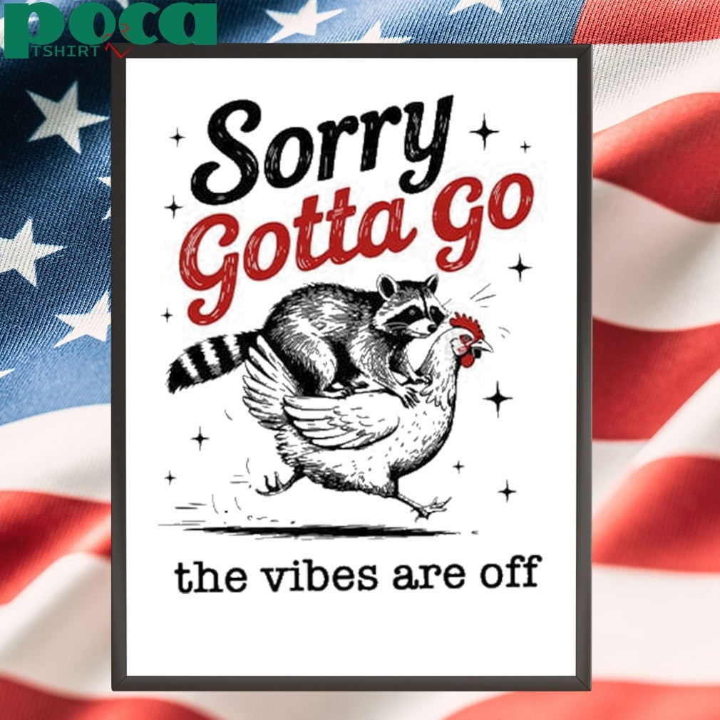 Sorry Gotta Go The Vibes Are Off T-shirt