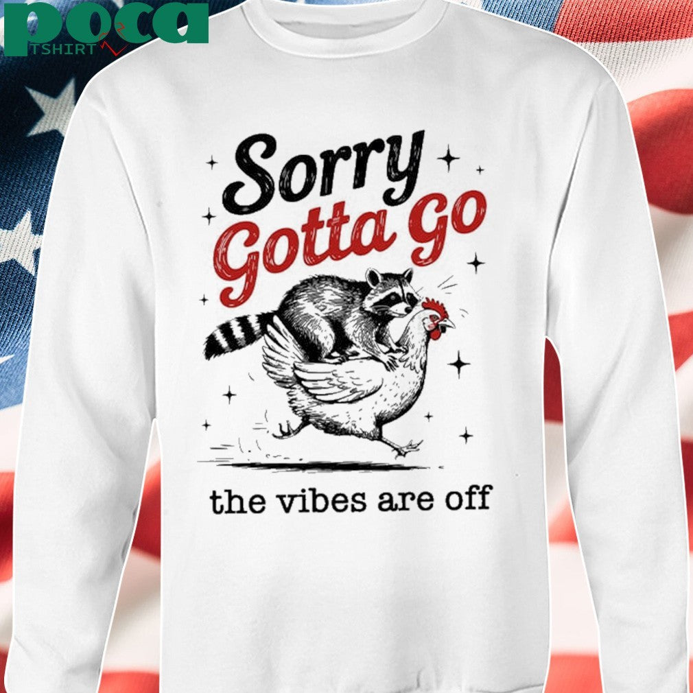 Sorry Gotta Go The Vibes Are Off T-shirt