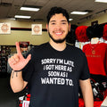 Sorry I’m late I got here as soon as I wanted to shirt