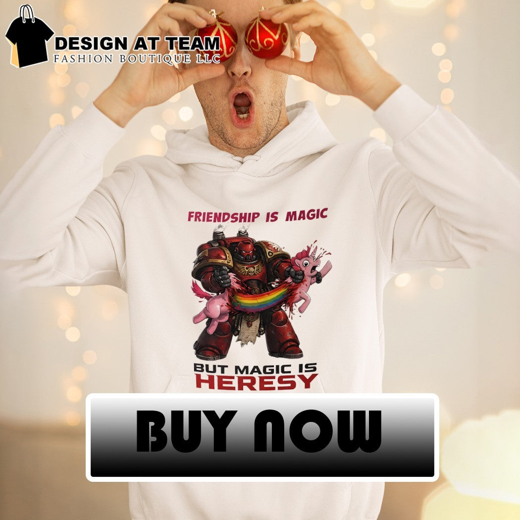 Space Marine Friendship Is Magic But Magic Is Heresy shirt