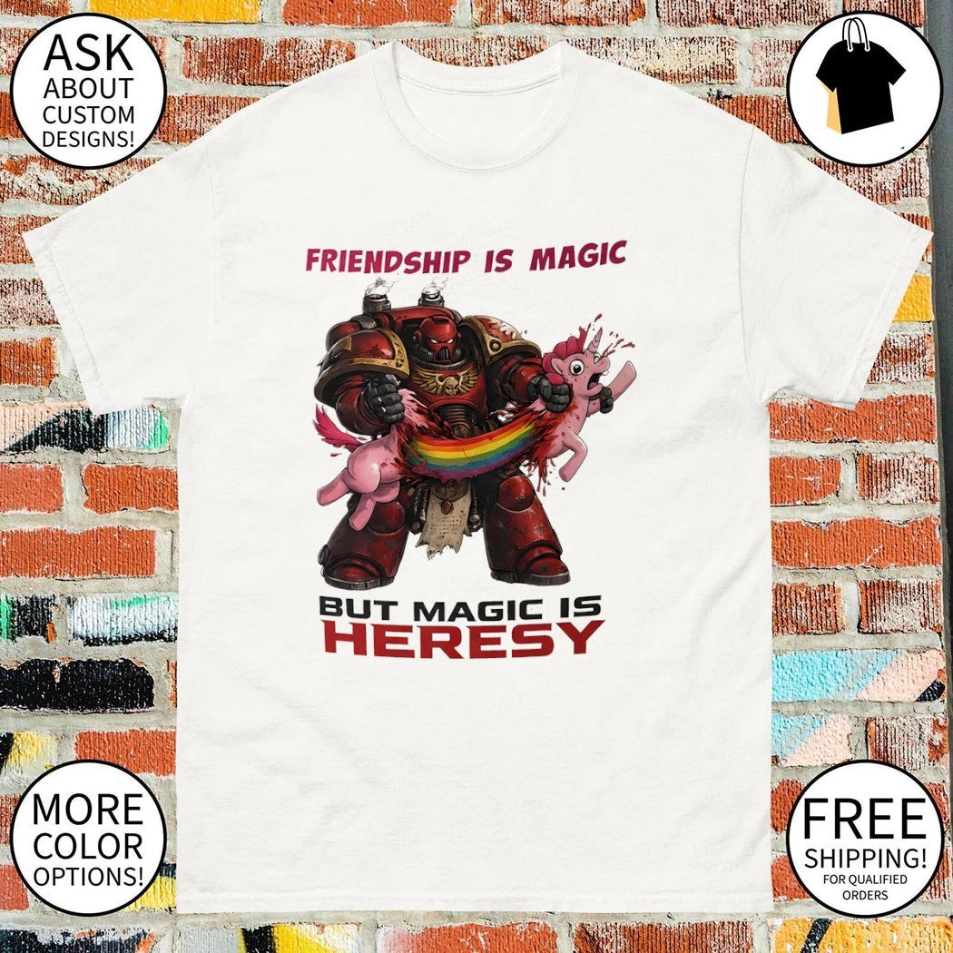 Space Marine Friendship Is Magic But Magic Is Heresy shirt
