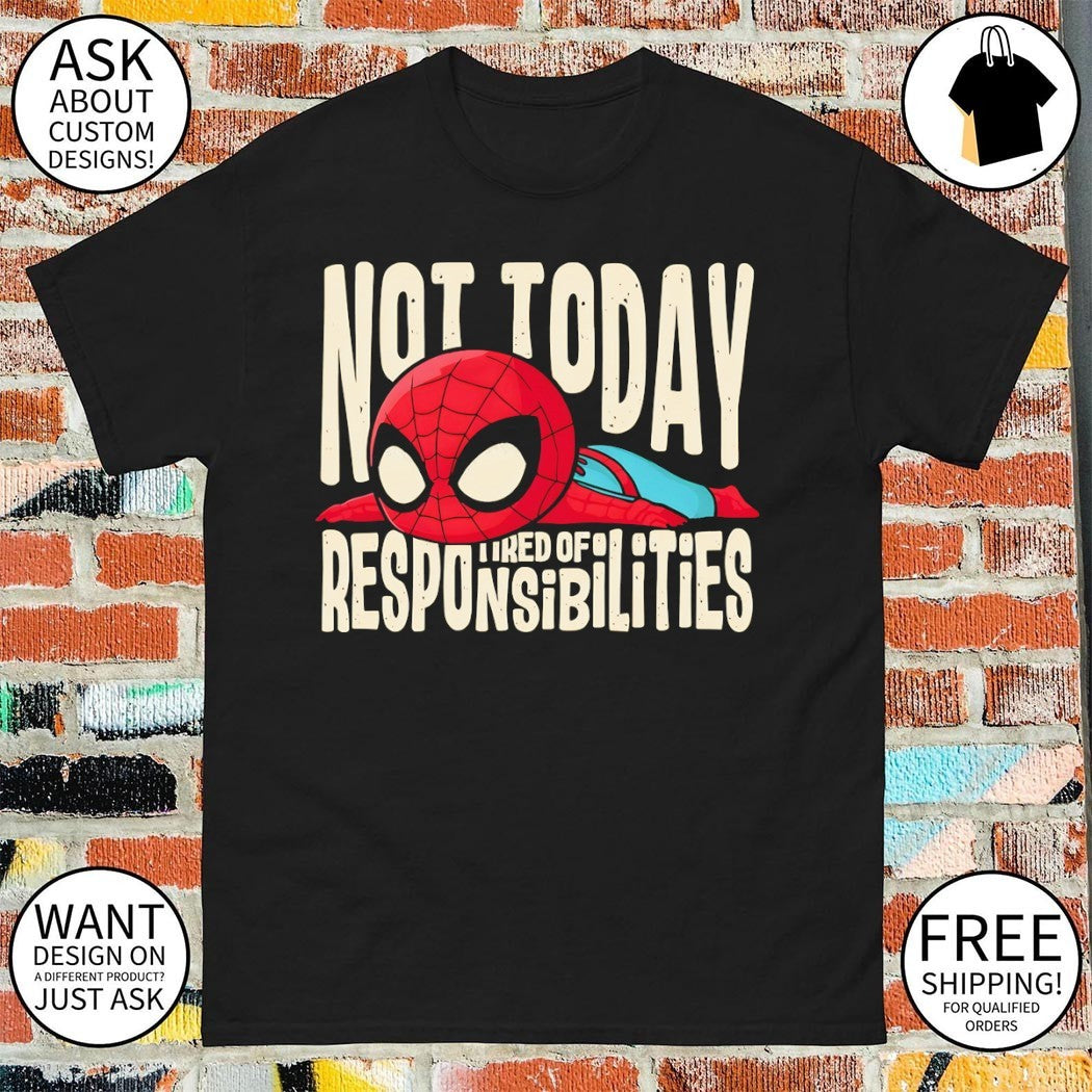 Spider-Man Not today but I’m tired of responsibilities shirt