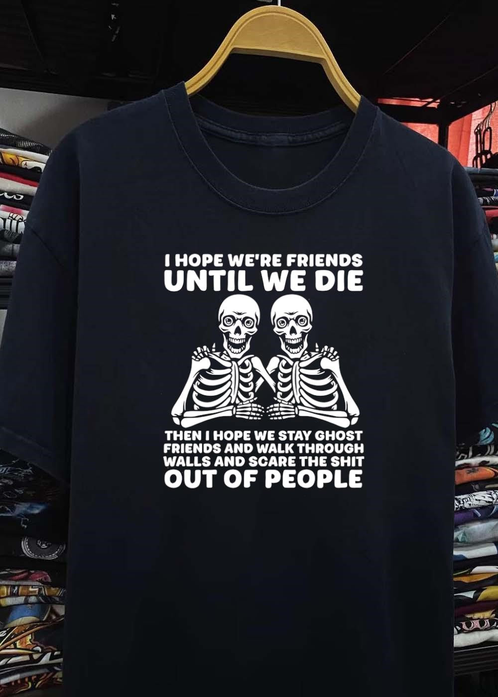 Spooky Besties Friendship Gift I Hope We Are Friends Until We Die Then Stay Ghost And Walk Through Walls Scare The Shit Out Of People shirt