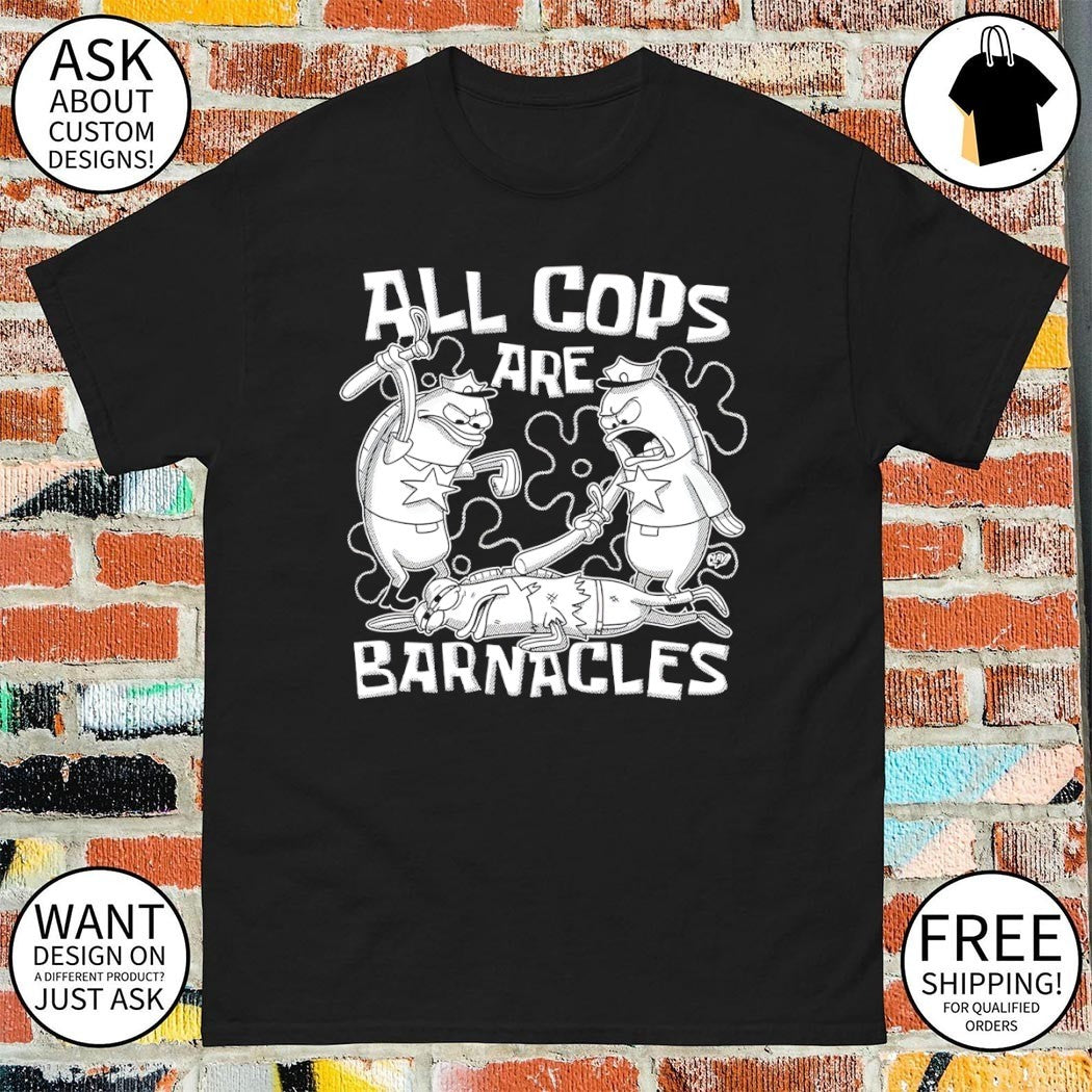 SquarePants all cops are barnacles shirt